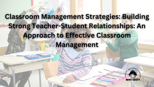 Classroom Management Strategies: Building Strong Teacher-Student Relationships - An Approach to Effective Classroom Management