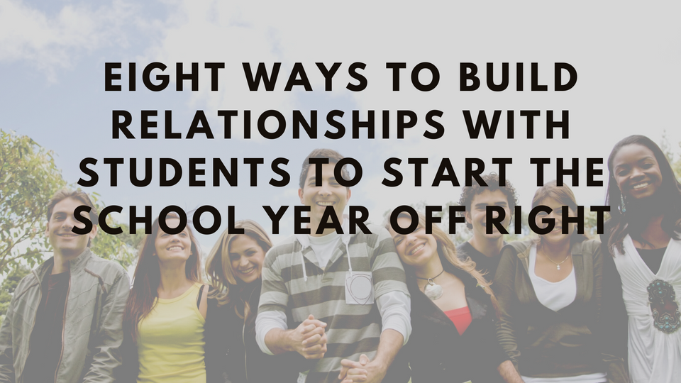 Eight Ways to Build Relationships with Students to Start the School Year Off Right