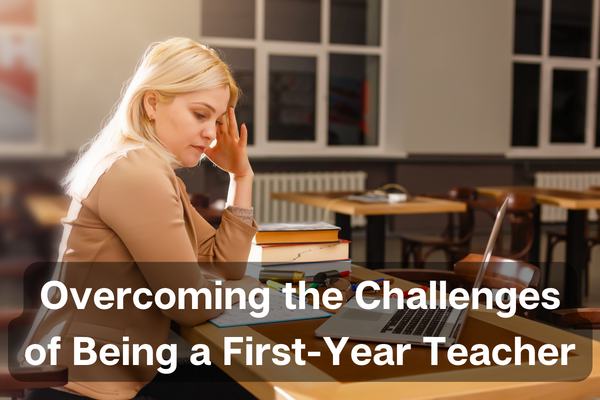 Overcoming the Challenges of Being a First-Year Teacher